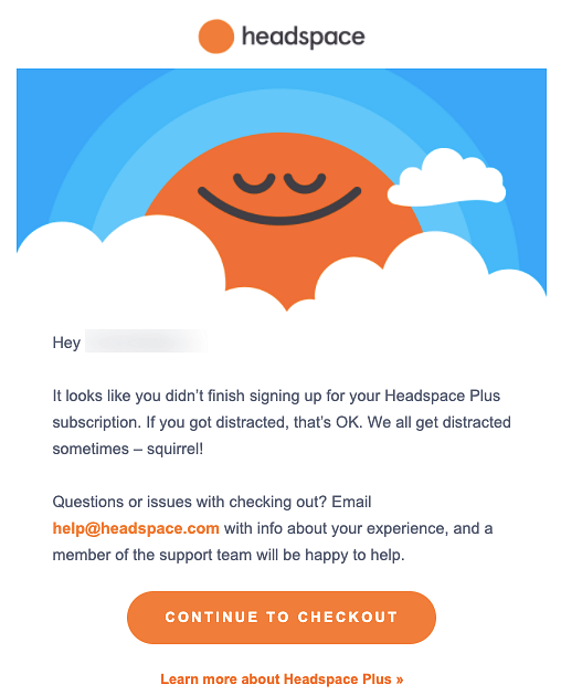 An email from Headspace Plus shows a cartoon sun and clouds, with text: &ldquo;Hey [name]! It looks like you didn&rsquo;t finish signing up for your Headspace Plus subscription. If you got distracted, that&rsquo;s OK. We all get distracted sometimes &mdash; squirrel! Questions or issues with checking out? Email help@headspace.com with info about your experience, and a member of the support team will be happy to help.&rdquo;